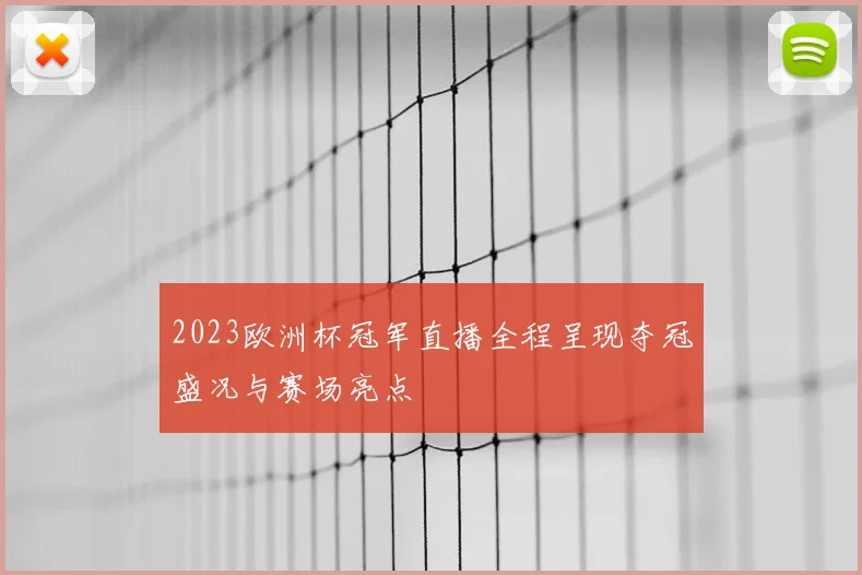 2023欧洲杯冠军直播全程呈现夺冠盛况与赛场亮点