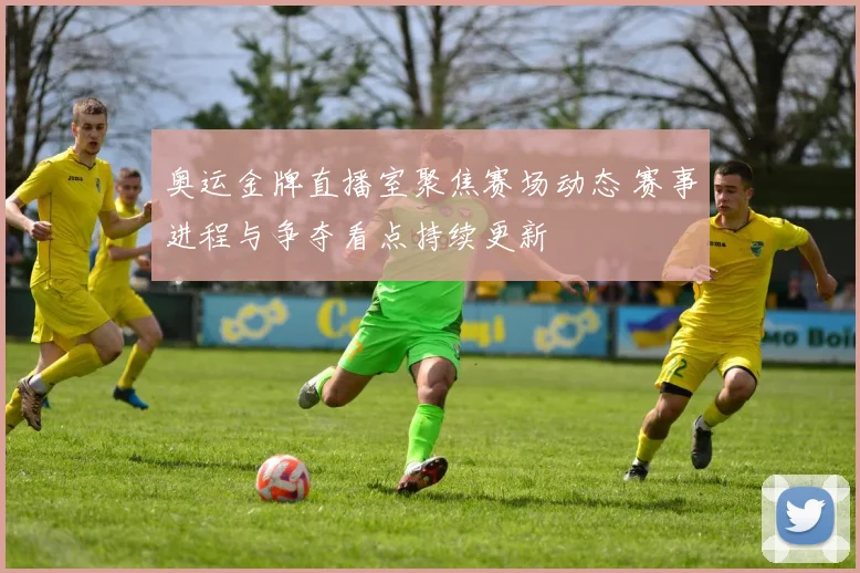 奥运金牌直播室聚焦赛场动态 赛事进程与争夺看点持续更新
