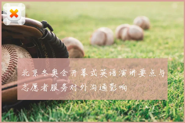 北京冬奥会开幕式英语演讲要点与志愿者服务对外沟通影响