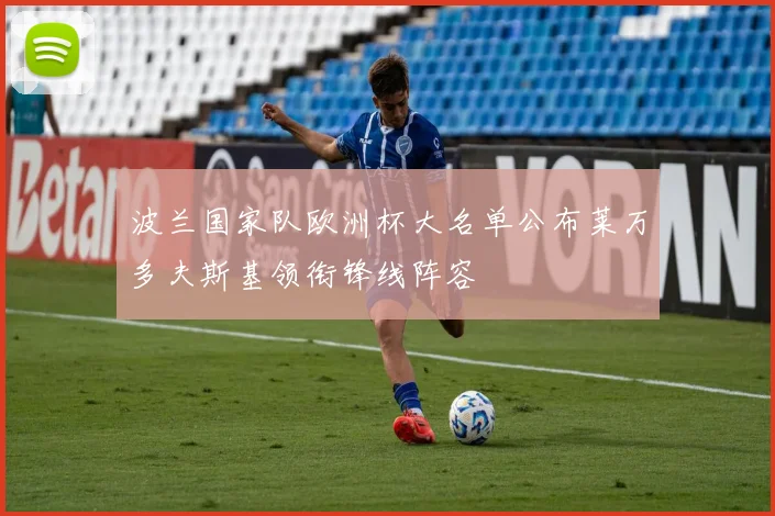 波兰国家队欧洲杯大名单公布莱万多夫斯基领衔锋线阵容