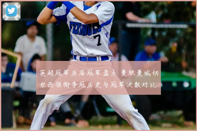 英超冠军历届冠军盘点 曼联曼城切尔西领衔争冠历史与冠军次数对比