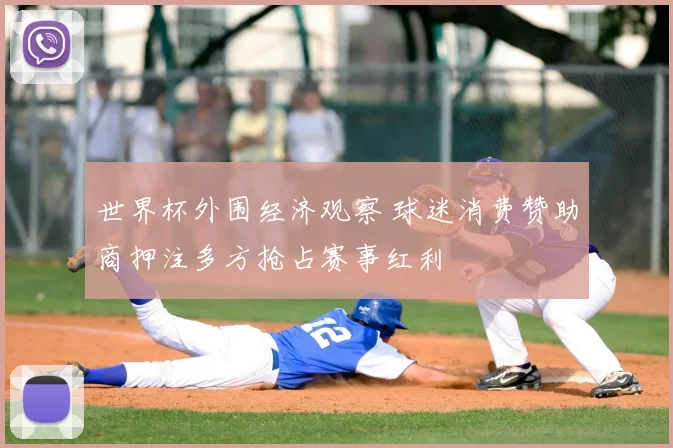 世界杯外围经济观察 球迷消费赞助商押注多方抢占赛事红利